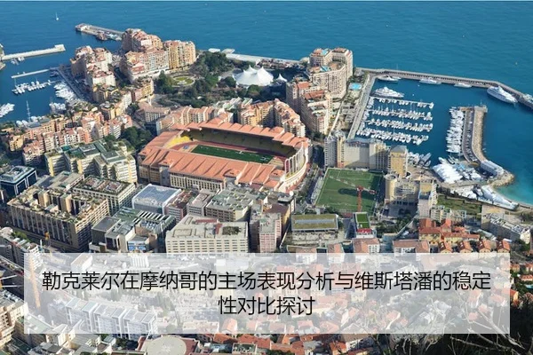 勒克莱尔在摩纳哥的主场表现分析与维斯塔潘的稳定性对比探讨